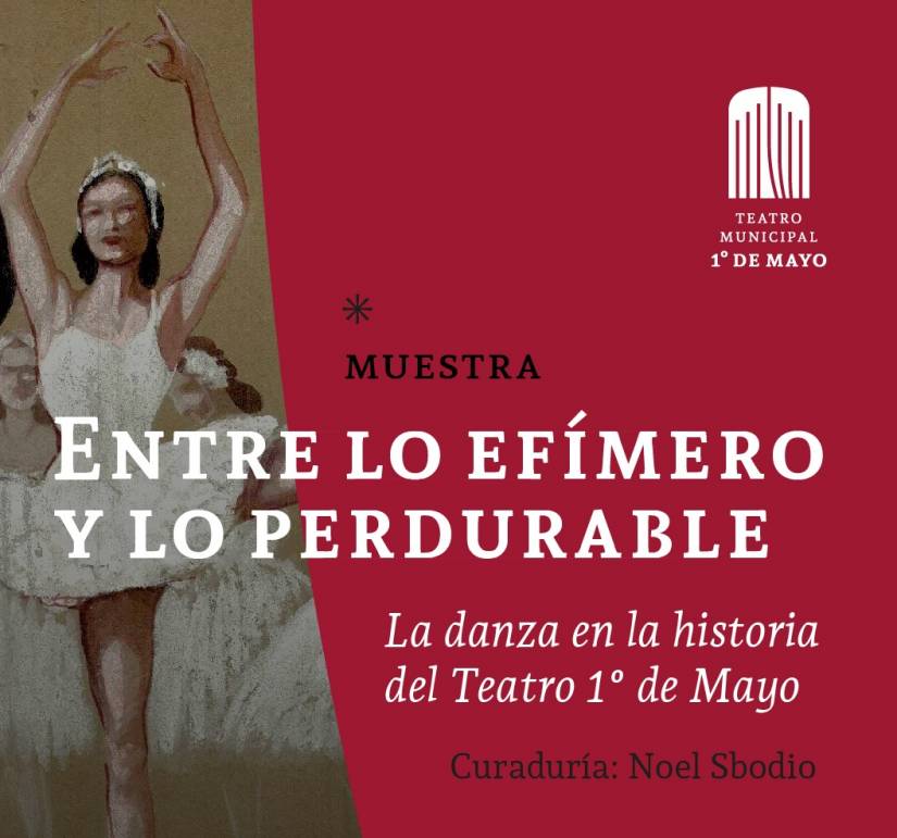Muestra “Entre lo efímero y lo perdurable. La danza en la historia del Teatro 1° de Mayo”